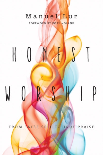 Book cover of: Honest Worship – From False Self to True Praise. By: Manuel Luz