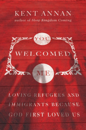 You Welcomed Me – Loving Refugees and Immigrants Because God First Loved Us