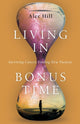 Book cover of: Living in Bonus Time – Surviving Cancer, Finding New Purpose. By: Alec Hill