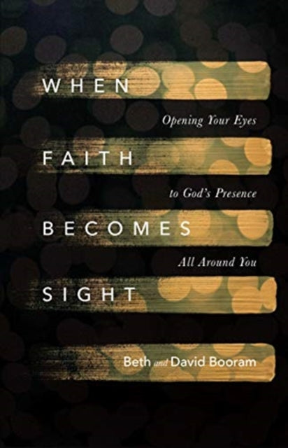 Book cover of: When Faith Becomes Sight – Opening Your Eyes to God`s Presence All Around You. By: Beth A. Booram