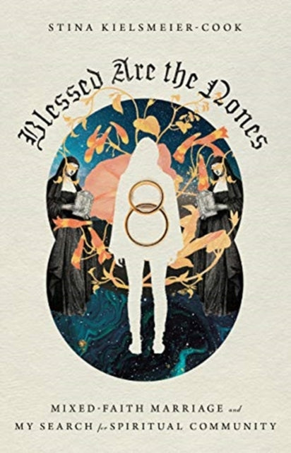 Book cover of: Blessed Are the Nones – Mixed–Faith Marriage and My Search for Spiritual Community. By: Stina Kielsmeier-Cook
