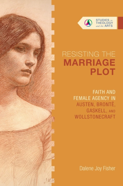 Book cover of: Resisting the Marriage Plot – Faith and Female Agency in Austen, Bronte, Gaskell, and Wollstonecraft. By: Dalene Joy Fisher