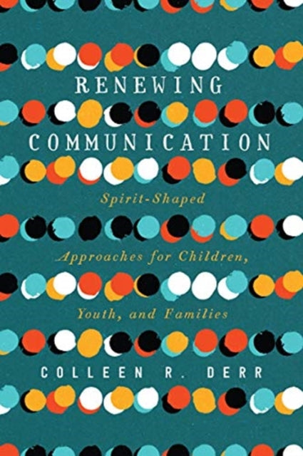 Book cover of: Renewing Communication – Spirit–Shaped Approaches for Children, Youth, and Families. By: Colleen R. Derr
