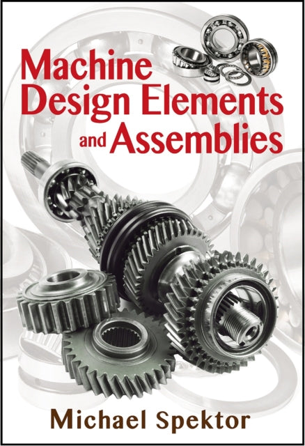 Book cover of: Machine Design Elements and Assemblies. By: Michael Spektor