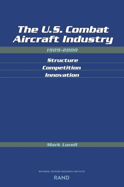 Book cover of: U.S. Combat Aircraft Industry 1909-2000 Structure, Competition, Innovation. By: Mark A. Lorell