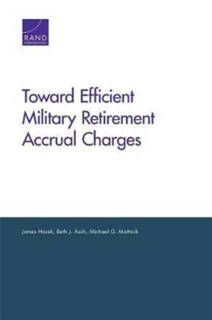 Book cover of: Toward Efficient Military Retirement Accrual Charges. By: James Hosek