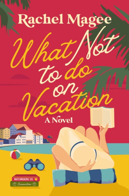 What Not to Do on Vacation, A Clean Beach Rom-Com Featuring Fake Dating and a Playboy Hero 9780840716972 Rachel Magee