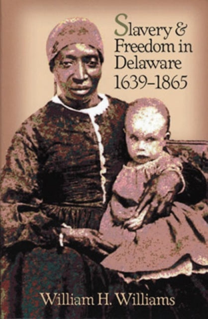Book cover of: Slavery and Freedom in Delaware, 1639-1865