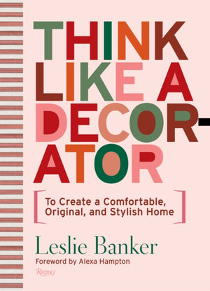 Think Like A Decorator, To Create a Comfortable, Original, and Stylish Home