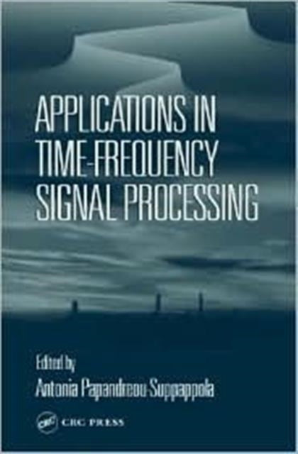 Book cover of: Applications in Time-Frequency Signal Processing. By: Antonia Papandreou-Suppappola