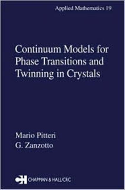 Book cover of: Continuum Models for Phase Transitions and Twinning in Crystals. By: Mario Pitteri