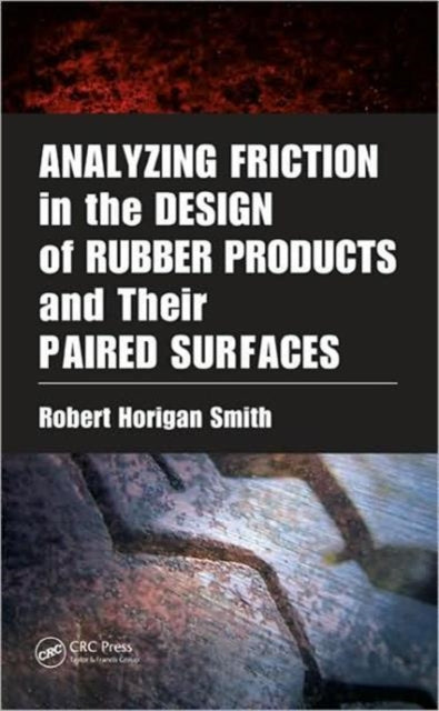 Book cover of: Analyzing Friction in the Design of Rubber Products and Their Paired Surfaces. By: Robert Horigan Smith