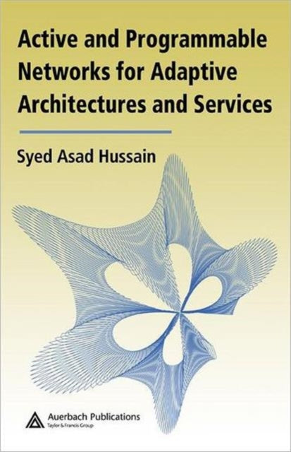 Book cover of: Active and Programmable Networks for Adaptive Architectures and Services. By: Syed Asad Hussain