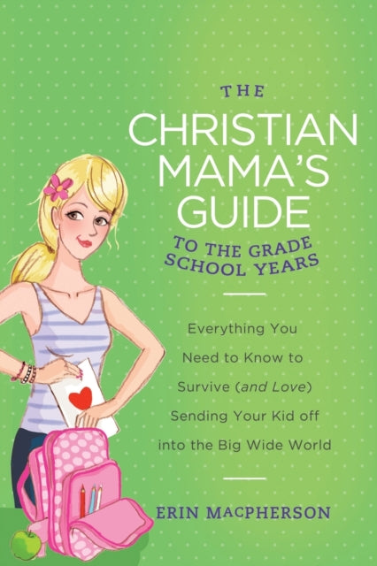 Book cover of: Christian Mama's Guide to the Grade School Years. By: Erin MacPherson