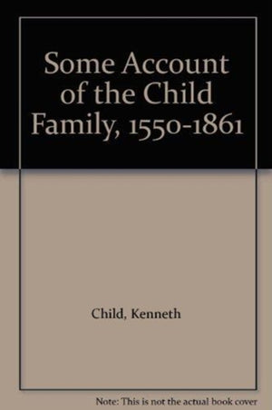 Some Account of the Child Family, 1550-1861