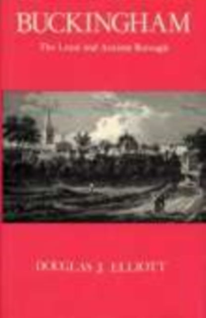 Book cover of: Buckingham: The Loyal and Ancient Borough. By: D. J. Elliott