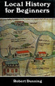 Book cover of: Local History for Beginners. By: Robert Dunning