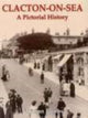Book cover of: Clacton-on-Sea: A Pictorial History