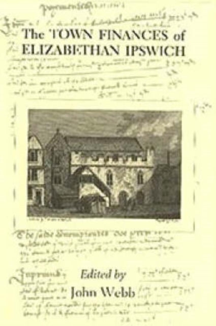 Book cover of: Town Finances of Elizabethan Ipswich           Select Treasurers' and Chamberlains' Accounts. By: John Webb