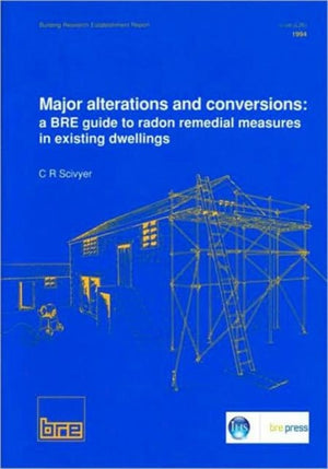 Major Alterations and Conversions: A BRE Guide to Radon Remedial Measures in Existing Dwellings