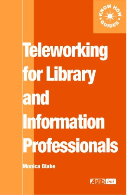 Book cover of: Teleworking for Library and Information Professionals. By: Monica Blake