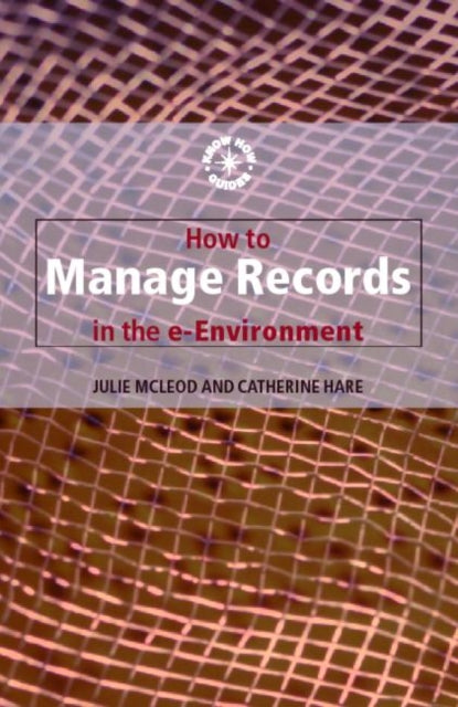 Book cover of: How to Manage Records in the E-Environment. By: Julie McLeod, Catherine Hare