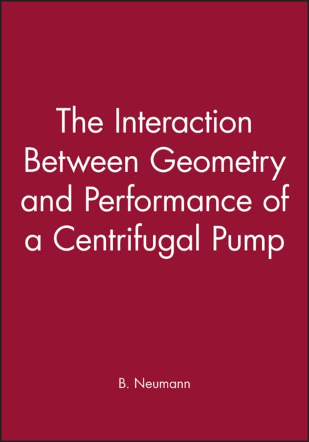 Book cover of: Interaction Between Geometry and Performance of a Centrifugal Pump. By: B. Neumann
