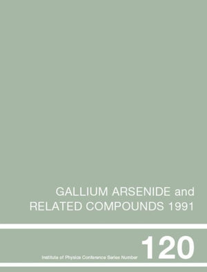 Gallium Arsenide and Related Compounds 1991, Proceedings of the Eighteenth INT Symposium, 9-12 September 1991, Seattle, USA