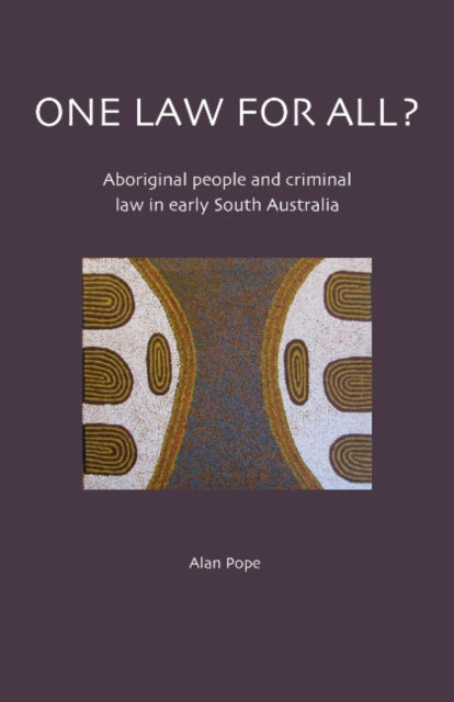 Book cover of: One Law For All? Aboriginal people and criminal law in early South Australia. By: Alan Pope