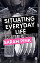 Book cover of: Situating Everyday Life. By: Sarah Pink