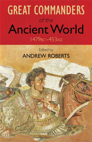 The Great Commanders of the Ancient World 1479BC - 453AD
