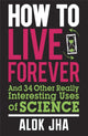 Book cover of: How to Live Forever. By: Jha, Alok