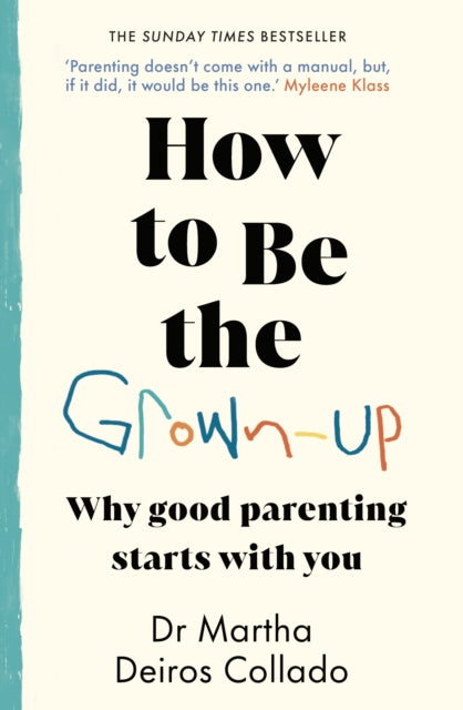 How to Be The Grown-Up, Why Good Parenting Starts with You 9780857506818 Martha Deiros Collado