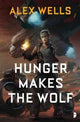 Book cover of: Hunger Makes the Wolf. By: Alex Wells