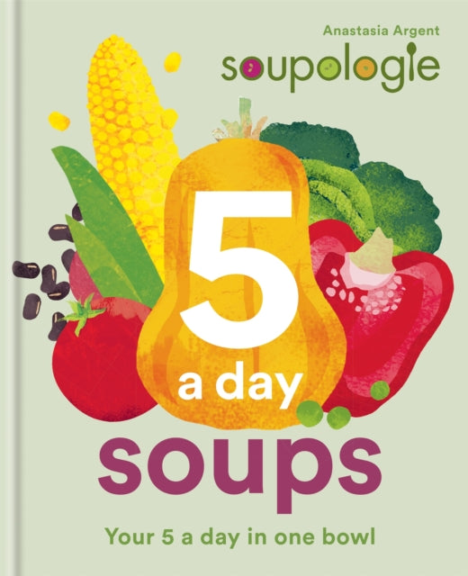 Book cover of: Soupologie 5 a day Soups. By: Anastasia Argent
