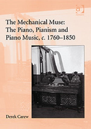 Mechanical Muse: The Piano, Pianism and Piano Music, c.1760–1850