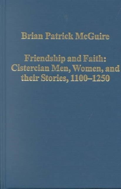 Friendship and Faith: Cistercian Men, Women, and Their Stories, 1100-1250