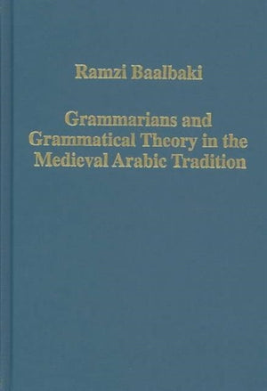 Grammarians and Grammatical Theory in the Medieval Arabic Tradition