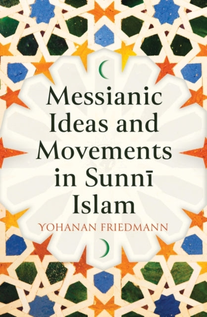 Book cover of: Messianic Ideas and Movements in Sunni Islam. By: Yohanan Friedmann