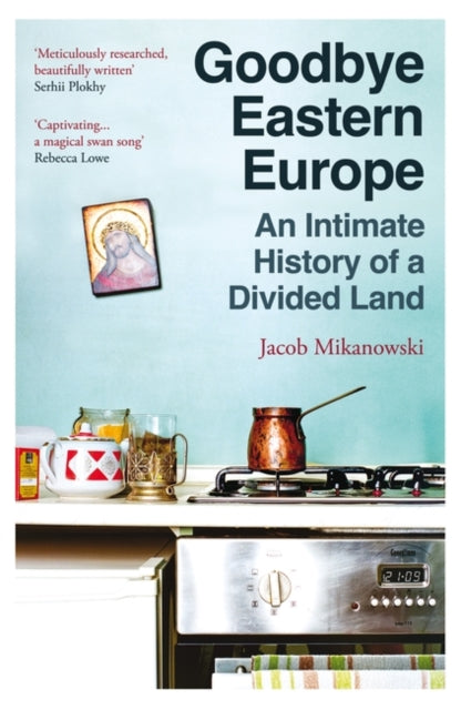 Goodbye Eastern Europe, An Intimate History of a Divided Land 9780861547326 Jacob Mikanowski