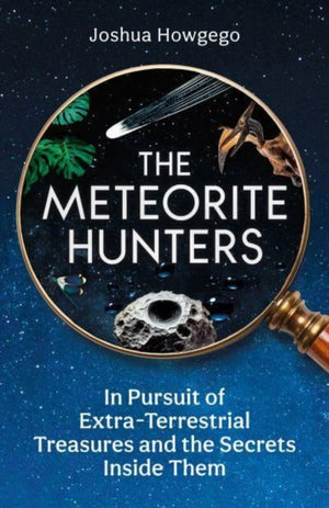 Meteorite Hunters, On the Trail of Extraterrestrial Treasures and the Secrets Inside Them