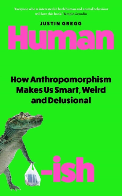 Humanish, How Anthropomorphism Makes Us Smart, Weird and Delusional 9780861549825 Justin Gregg