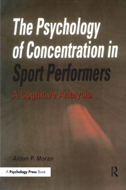 Book cover of: Psychology of Concentration in Sport Performers. By: Aidan P. Moran