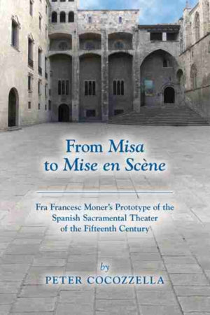 From Misa to Mise en Scene – Fra Francesc Moner's Prototype of the Spanish Sacramental Theater of the Fifteenth Century