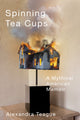 Book cover of: Spinning Tea Cups. By: Alexandra Teague