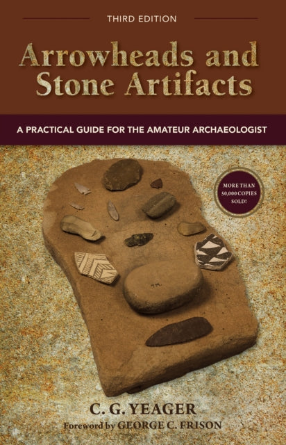Book cover of: Arrowheads and Stone Artifacts, Third Edition. By: C.G. Yeager