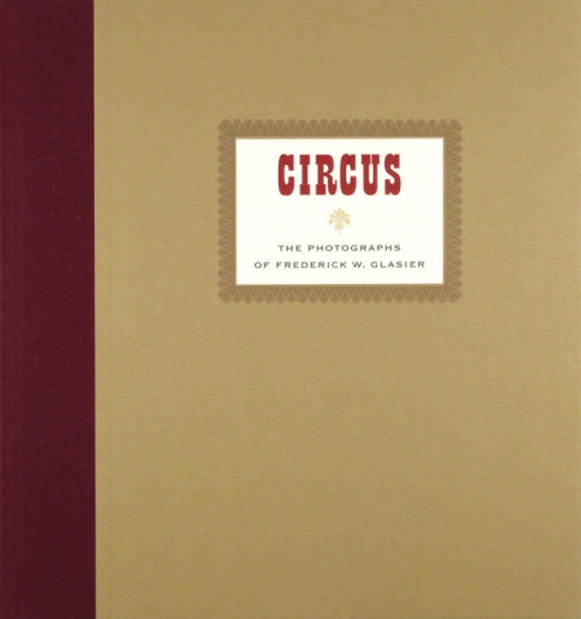 Book cover of: CIRCUS: The Photographs of Frederik W. Glasier. By: F. W. Glasier