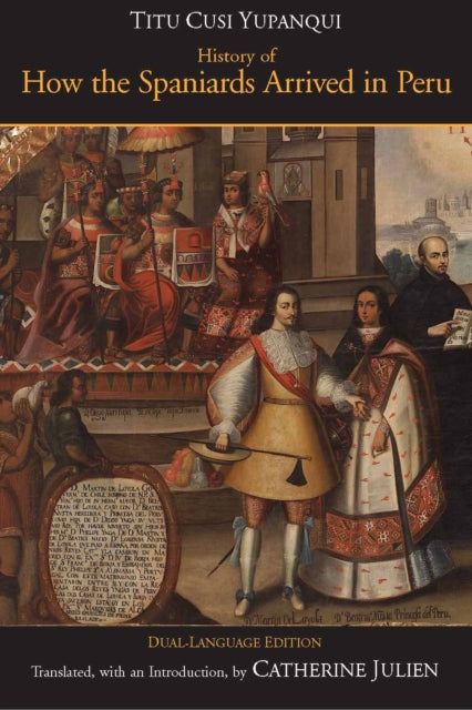 Book cover of: History of How the Spaniards Arrived in Peru. By: Yupangui, Diego de Castro titu cussi, Diego De Castro Titu Cusi Yupangui