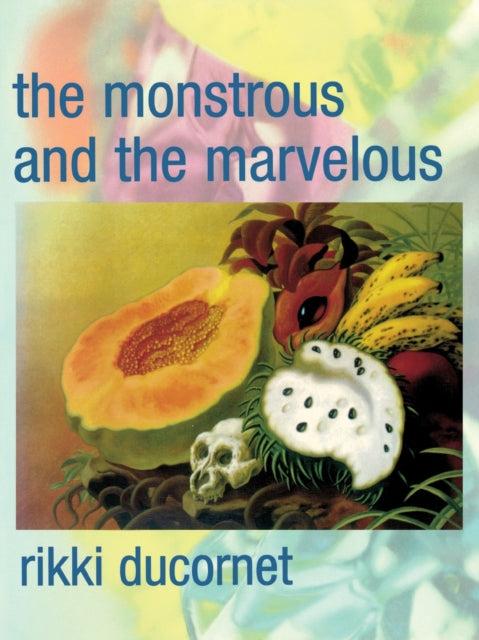 Book cover of: Monstrous and the Marvelous. By: Rikki Ducornet