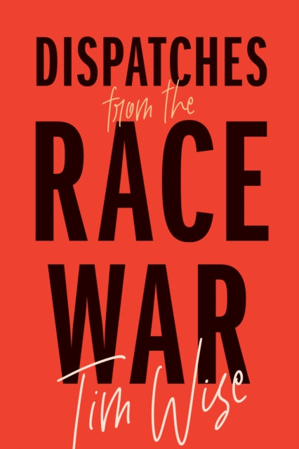 Book cover of: Dispatches from the Race War. By: Tim Wise
